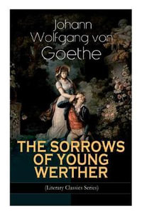 THE SORROWS OF YOUNG WERTHER (Literary Classics Series) : Historical Romance Novel - Johann Wolfgang Von Goethe