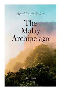 The Malay Archipelago (Vol. 1 &2) : Complete Edition - Alfred Russel Wallace