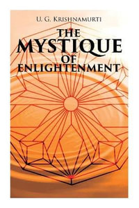 The Mystique of Enlightenment : The Unrational Ideas of a Man Called U.G. - U. G. Krishnamurti