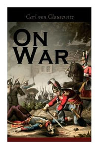 On War : The Strategy of Military and Political Combat (Vom Kriege) - Carl Von Clausewitz