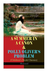 A Summer in a Canon & Polly Oliver's Problem (Children's Book Classics) - Illustrated - Kate Douglas Wiggin