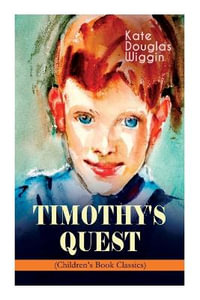 Timothy's Quest (Children's Book Classic) : A Story for Anyone Young or Old, Who Cares to Read It - Kate Douglas Wiggin