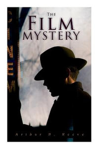 The Film Mystery : Detective Craig Kennedy's Case - Arthur B. Reeve