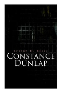 Constance Dunlap : Crime Thriller - Arthur B. Reeve