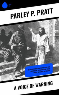 A Voice of Warning : Or, an introduction to the faith and doctrine of The Church of Jesus Christ of Latter-Day Saints - Parley P. Pratt