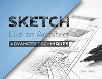 Sketch Like an Architect : Advanced Techniques in Architectural Sketching - David Drazil