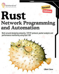 Rust for Network Programming and Automation, Second Edition : Work around designing networks, TCP/IP protocol, packet analysis and performance monitoring using Rust 1.68 - Gilbert Stew