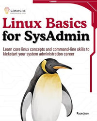 Linux Basics for SysAdmin : Learn core linux concepts and command-line skills to kickstart your system administration career - Ryan Juan