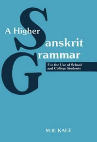 A Higher Sanskrit Grammar : For the Use of School and College Students - Moreshwar Ramchandra Kale