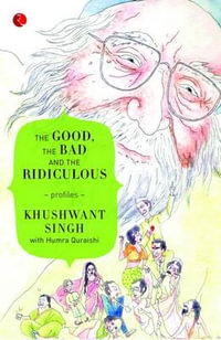 THE GOOD, THE BAD AND THE RIDICULOUS : Profiles - Khushwant Singh