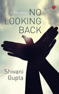 NO LOOKING BACK : A True Story - Shivani Gupta