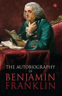 The Autobilgraphy of Benjamin Franklin : The Autobiography - BENJAMIN FRANKLIN