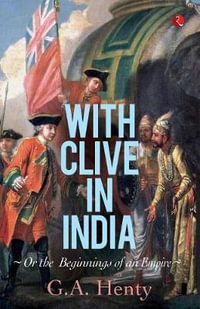 With Clive in India : Or, The Beginings of an Empire - G.A. Henty