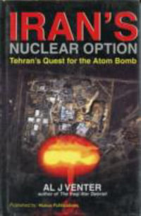 Iran's Nuclear Option : Tehran's Quest for the Atom Bomb - Al. J. Venter