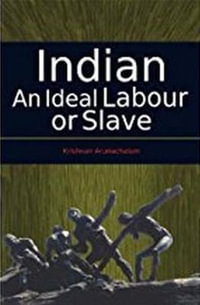 Indian : An Ideal Labour or Slave - Arunachalam Krishnan