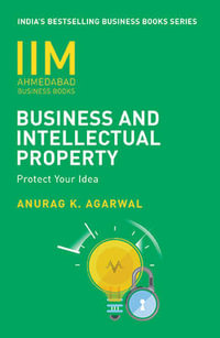 Business and Intellectual Property : Protect Your Ideas - Anurag K. Agarwal