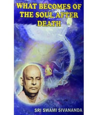 What Becomes of the Soul After Death - Swami Sivananda