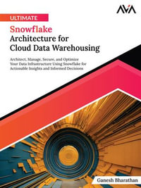 Ultimate Snowflake Architecture for Cloud Data Warehousing : Architect, Manage, Secure, and Optimize Your Data Infrastructure Using Snowflake for Actionable Insights and Informed Decisions (English Edition) - Ganesh Bharathan