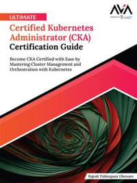 Ultimate Certified Kubernetes Administrator (CKA) Certification Guide : Become CKA Certified with Ease by Mastering Cluster Management and Orchestration with Kubernetes (English Edition) - Rajesh Vishnupant Gheware