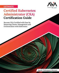 Ultimate Certified Kubernetes Administrator (CKA) Certification Guide : Become CKA Certified with Ease by Mastering Cluster Management and Orchestration with Kubernetes (English Edition) - Rajesh Vishnupant Gheware