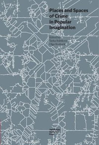 Places and Spaces of Crime in Popular Imagination : Topographies of (Post) Modernity: Studies in 20th and 21st Century Literature in English - Olga Roebuck