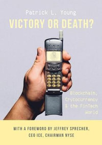 Victory or Death? : Blockchain, Cryptocurrency & the FinTech World - Patrick L Young