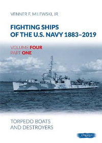 Fighting Ships of the U.S. Navy 1883-2019 : Volume 4, Part 1 - Torpedo Boats and Destroyers - VENNER F. MILEWSKI