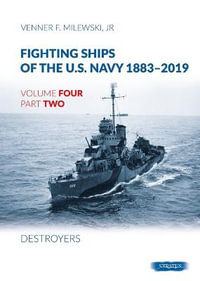 Fighting Ships of the U.S. Navy 1883-2019 : Volume 4, Part 2 - Destroyers - VENNER F. MILEWSKI