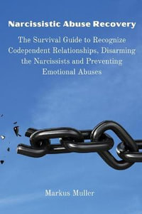 Narcissistic Abuse Recovery : The Survival Guide to Recognize Codependent Relationships, Disarming the Narcissists and Preventing Emotional Abuses - Markus Muller