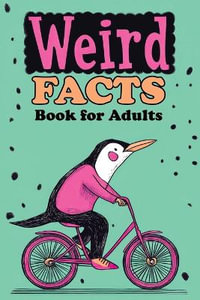 Weird Facts Book for Adults : 365 Funny, Random and True Stories About Everything Interesting for Curious Minds and Lovers of Unusual Knowledge - Quillscribe Memoirs