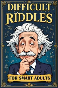 Difficult Riddles for Smart Adults : 300 Brain Teasers, Trick Questions and Fun Challenges - A Love for Creative Thinking Facts Women and Men Will Enjoy - Quillscribe Memoirs