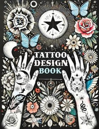 Tattoo Design Book : Over 1500 Original Collections of Tattooing for Beginners with Comprehensive Real Traditional Styles, Minimalist Flash Art Inspirations, Celestial Designs and Crazy Styles for Both Professionals and Amateurs - Quillscribe Memoirs