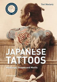 Irezumi Itai: Traditional Japanese Tattoos: Meanings, Shapes and Motifs : Irezumi Itai - Yori Moriarty