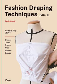 Fashion Draping Techniques: Volume 1 : A Step-by-Step Basic Course; Dresses, Collars, Drapes, Knots, Basic and Raglan Sleeves - Danilo Attardi