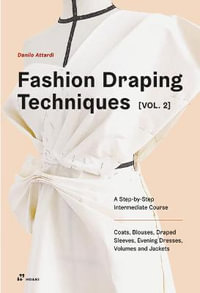 Fashion Draping Techniques Vol. 2 : A Step-by-Step Intermediate Course; Coats, Blouses, Draped Sleeves, Evening Dresses, Volumes and Jackets - DANILO ATTARDI