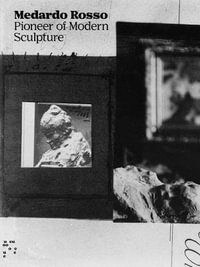 Medardo Rosso : Pioneer of Modern Sculpture - Medardo Rosso