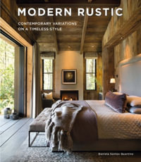 Modern Rustic : Contemporary Variations on a Timeless Style - DANIELA SANTOS QUARTINO