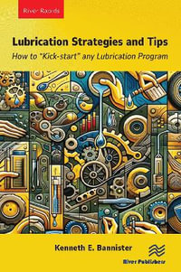 Lubrication Strategies and Tips : How to "Kick-start" any Lubrication Program - Kenneth E. Bannister