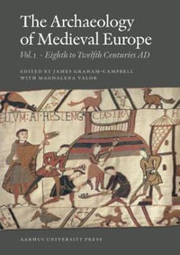 Archaeology of Medieval Europe : Volume 1: Eighth to Twelfth Centuries AD - James Graham-Campbell