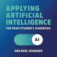 Applying Artificial Intelligence : The Practitioner's Handbook - Dan Rose Johansen