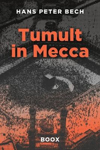 Tumult in Mecca : From Civil Servant to Global Business Adventurer: Henrik Bertelsen's Unexpected Journey. - Hans Peter Bech