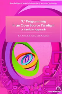 'C' Programming in an Open Source Paradigm : River Publishers Series in Information Science and Technology - K. S. Oza