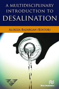 A Multidisciplinary Introduction to Desalination : River Publishers Series in Chemical, Environmental, and Energy Engineering - Alireza Bazargan