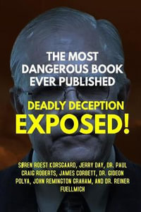 THE MOST DANGEROUS BOOK EVER PUBLISHED : DEADLY DECEPTION EXPOSED! - SÃ¸ren Roest Korsgaard