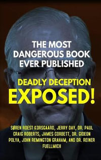 THE MOST DANGEROUS BOOK EVER PUBLISHED : DEADLY DECEPTION EXPOSED! - SÃ¸ren Roest Korsgaard