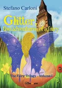 Glitter, the Adventures of a Fairy. The Fairy Trilogy - Volume I - Stefano Carloni