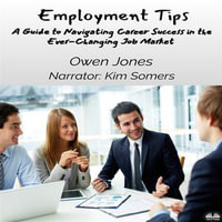 Employment Tips : A Guide To Navigating Career Success In The Ever-Changing Job Market - Owen Jones