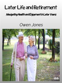 Later Life And Retirement : Navigating Health And Enjoyment In Later Years - Owen Jones