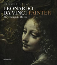 Leonardo da Vinci, Painter : The Complete Works - Silvana Editoriale