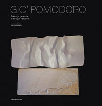 Gio' Pomodoro : Catalogue Raisonne - Marco Meneguzzo